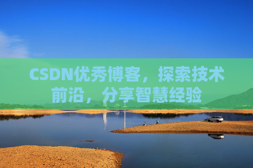CSDN优秀博客,探索技术前沿,分享智慧经验