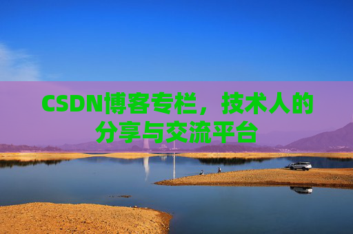 CSDN博客专栏，技术人的分享与交流平台